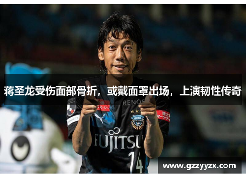 蒋圣龙受伤面部骨折，或戴面罩出场，上演韧性传奇