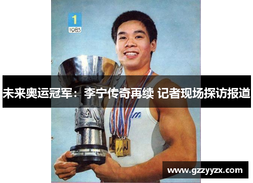 未来奥运冠军：李宁传奇再续 记者现场探访报道