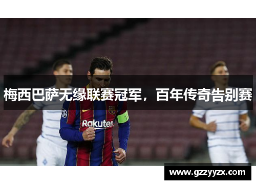 梅西巴萨无缘联赛冠军，百年传奇告别赛